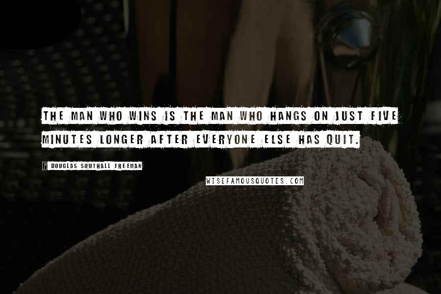 Douglas Southall Freeman Quotes: The man who wins is the man who hangs on just five minutes longer after everyone else has quit.