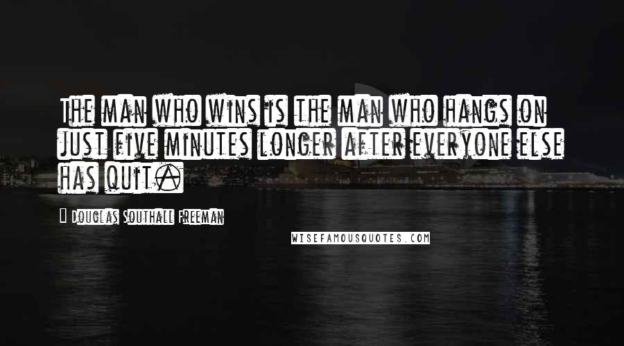 Douglas Southall Freeman Quotes: The man who wins is the man who hangs on just five minutes longer after everyone else has quit.