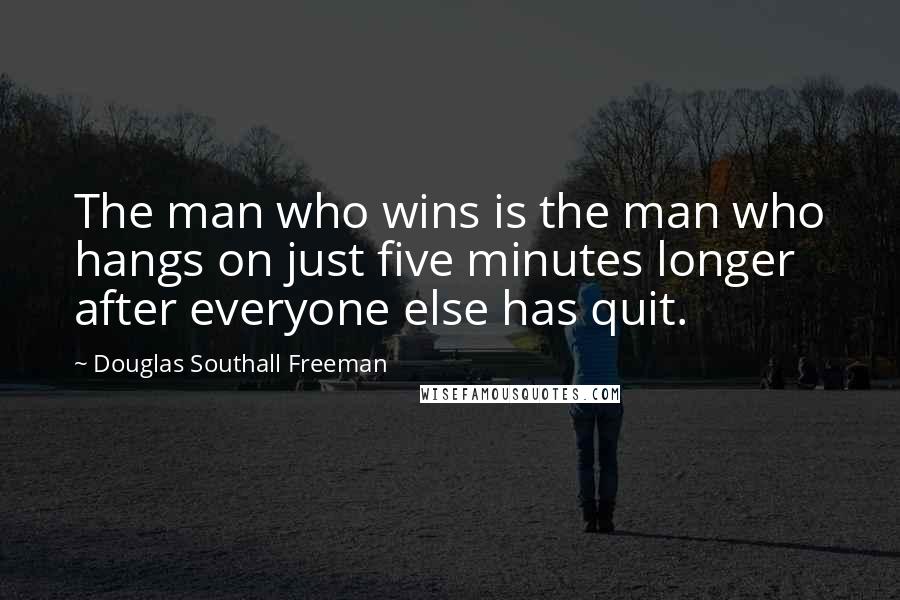 Douglas Southall Freeman Quotes: The man who wins is the man who hangs on just five minutes longer after everyone else has quit.