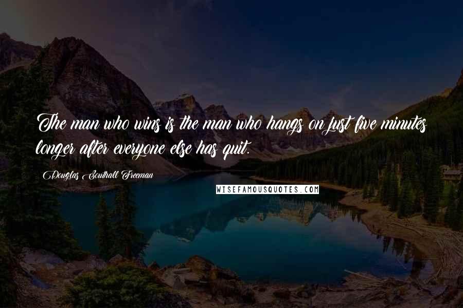 Douglas Southall Freeman Quotes: The man who wins is the man who hangs on just five minutes longer after everyone else has quit.