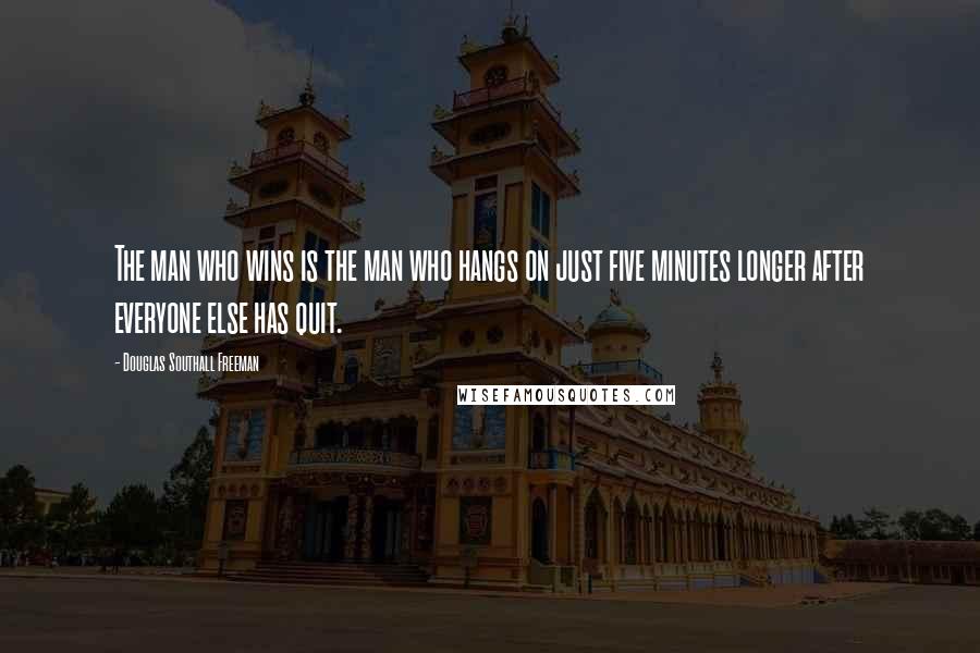 Douglas Southall Freeman Quotes: The man who wins is the man who hangs on just five minutes longer after everyone else has quit.