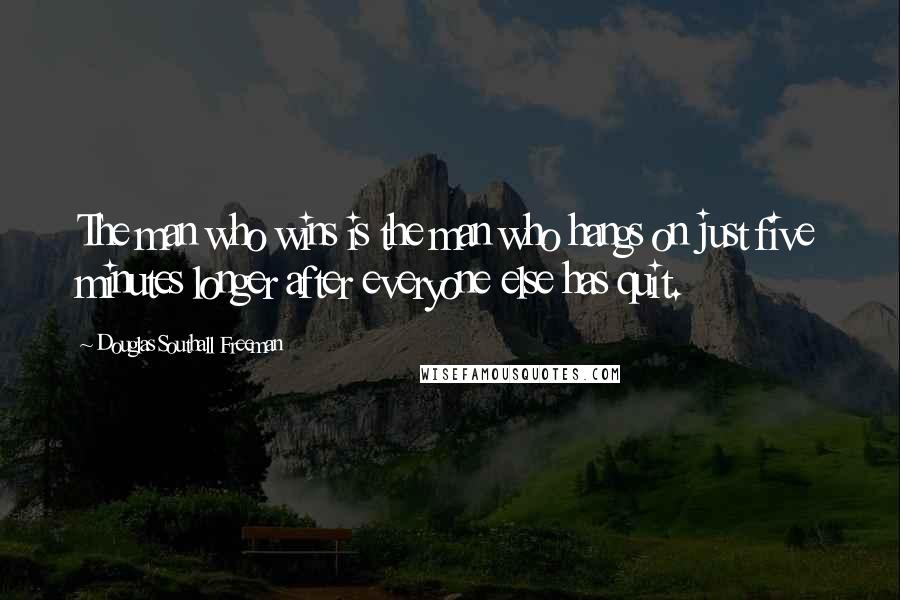 Douglas Southall Freeman Quotes: The man who wins is the man who hangs on just five minutes longer after everyone else has quit.