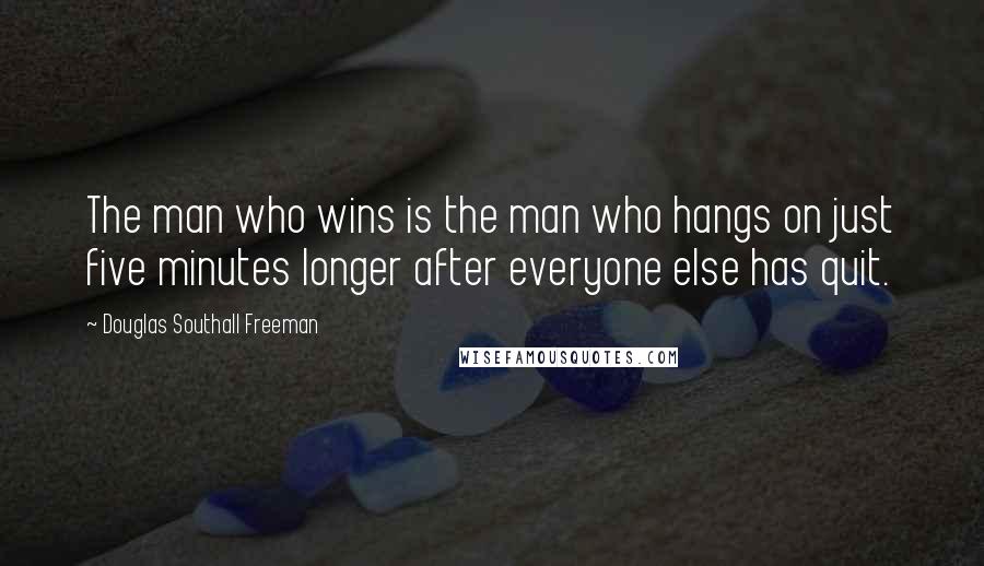 Douglas Southall Freeman Quotes: The man who wins is the man who hangs on just five minutes longer after everyone else has quit.