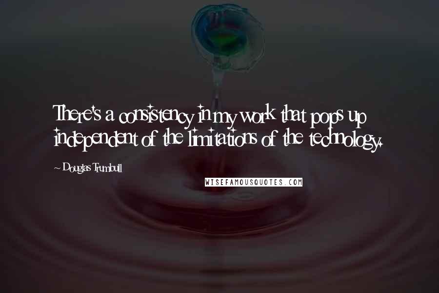 Douglas Trumbull Quotes: There's a consistency in my work that pops up independent of the limitations of the technology.