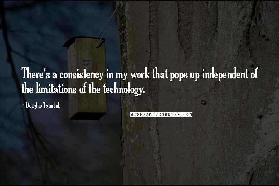 Douglas Trumbull Quotes: There's a consistency in my work that pops up independent of the limitations of the technology.