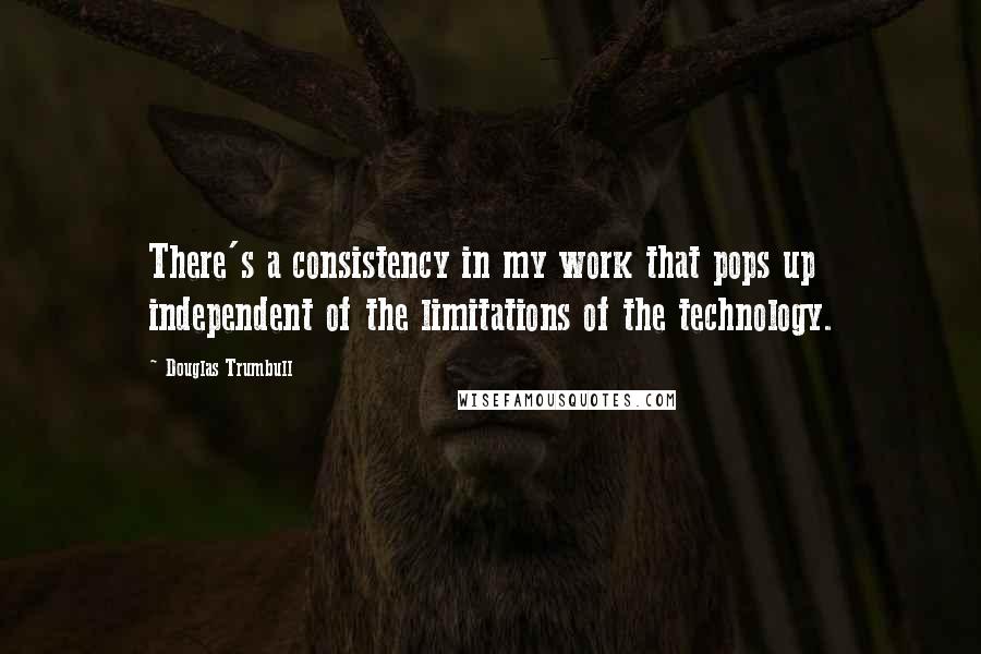 Douglas Trumbull Quotes: There's a consistency in my work that pops up independent of the limitations of the technology.