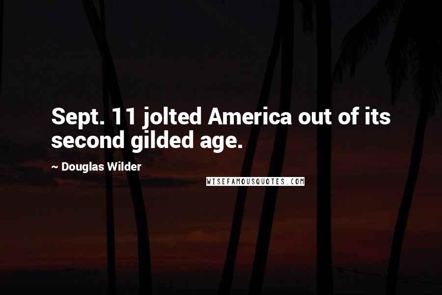 Douglas Wilder Quotes: Sept. 11 jolted America out of its second gilded age.