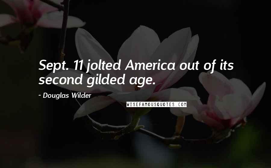 Douglas Wilder Quotes: Sept. 11 jolted America out of its second gilded age.