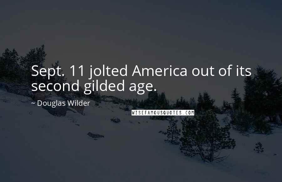 Douglas Wilder Quotes: Sept. 11 jolted America out of its second gilded age.