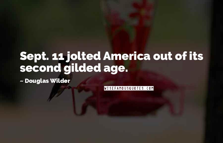 Douglas Wilder Quotes: Sept. 11 jolted America out of its second gilded age.