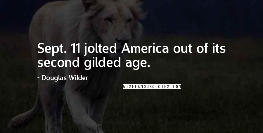 Douglas Wilder Quotes: Sept. 11 jolted America out of its second gilded age.