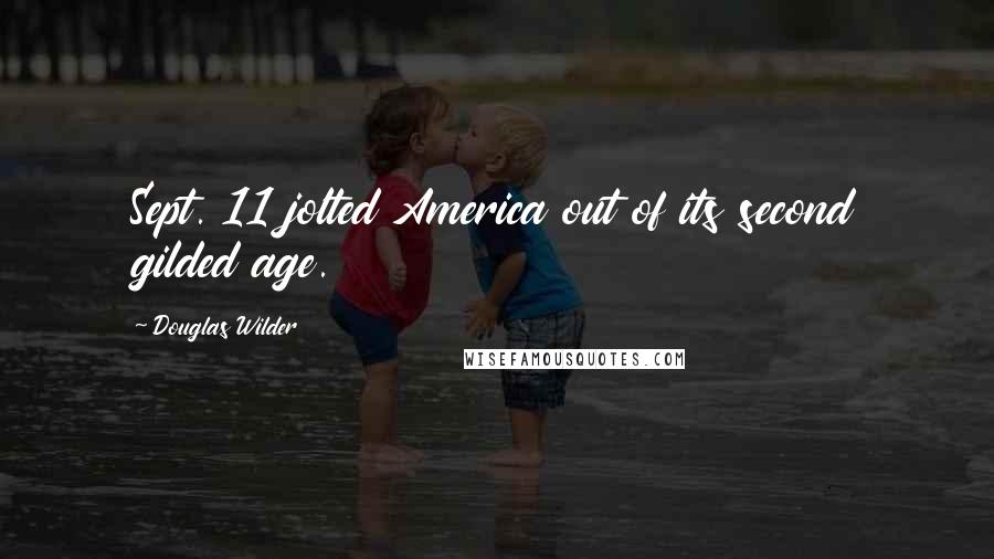 Douglas Wilder Quotes: Sept. 11 jolted America out of its second gilded age.