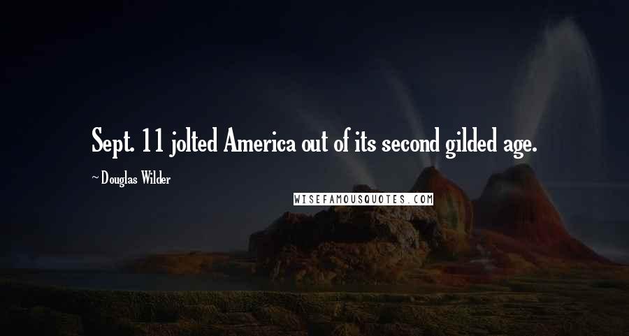 Douglas Wilder Quotes: Sept. 11 jolted America out of its second gilded age.