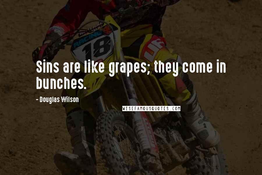 Douglas Wilson Quotes: Sins are like grapes; they come in bunches.