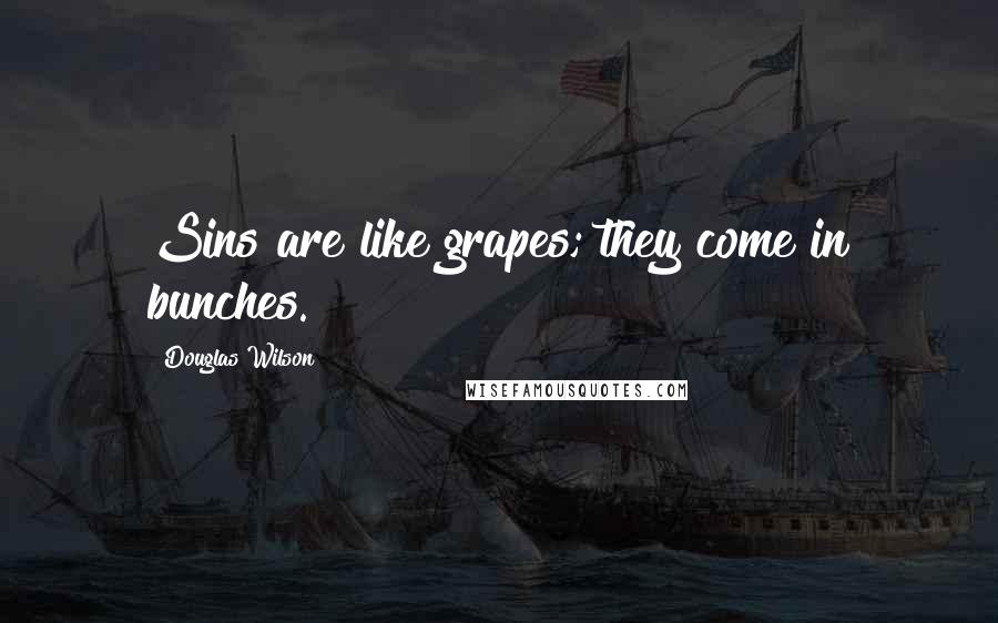 Douglas Wilson Quotes: Sins are like grapes; they come in bunches.