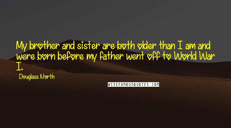 Douglass North Quotes: My brother and sister are both older than I am and were born before my father went off to World War I.