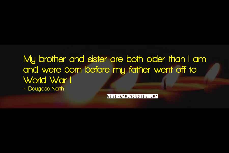 Douglass North Quotes: My brother and sister are both older than I am and were born before my father went off to World War I.