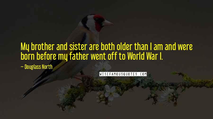 Douglass North Quotes: My brother and sister are both older than I am and were born before my father went off to World War I.