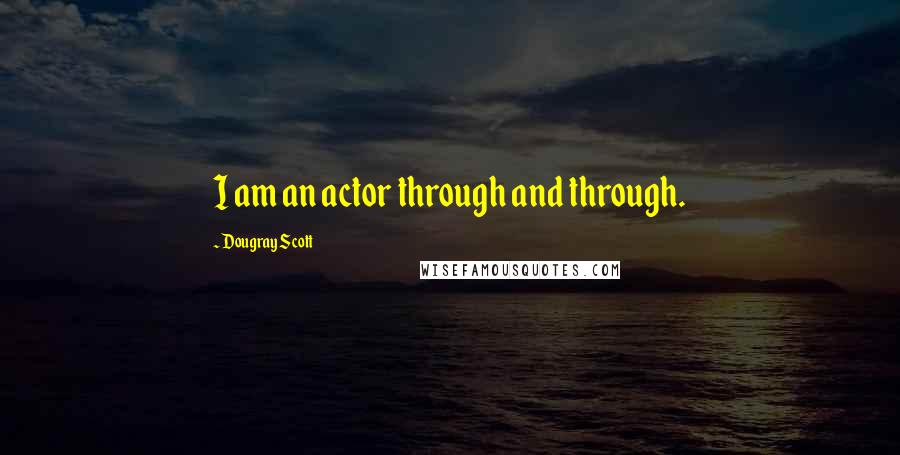 Dougray Scott Quotes: I am an actor through and through.