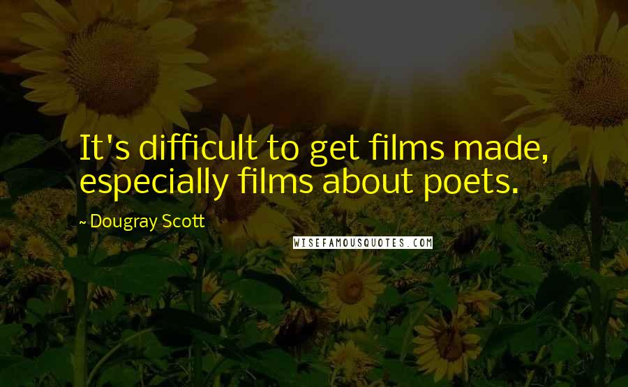 Dougray Scott Quotes: It's difficult to get films made, especially films about poets.