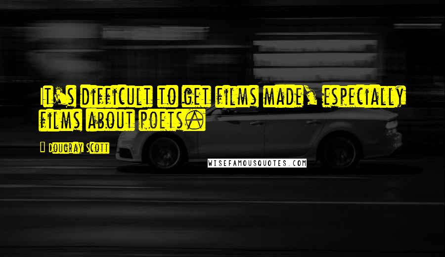 Dougray Scott Quotes: It's difficult to get films made, especially films about poets.