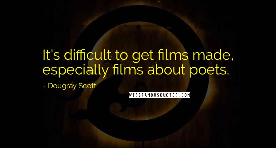 Dougray Scott Quotes: It's difficult to get films made, especially films about poets.