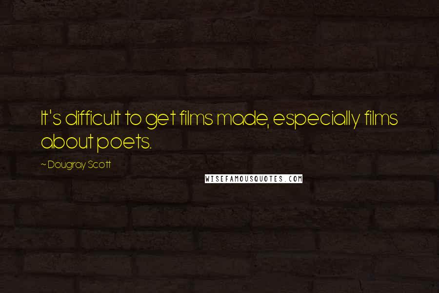 Dougray Scott Quotes: It's difficult to get films made, especially films about poets.