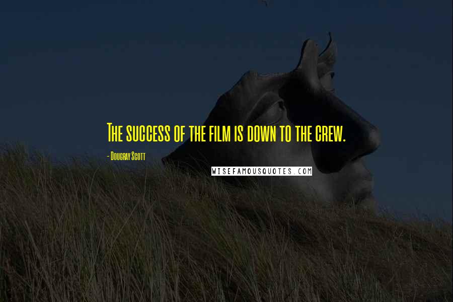 Dougray Scott Quotes: The success of the film is down to the crew.