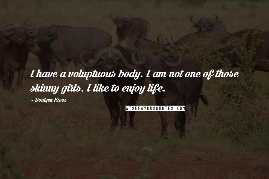 Doutzen Kroes Quotes: I have a voluptuous body. I am not one of those skinny girls. I like to enjoy life.