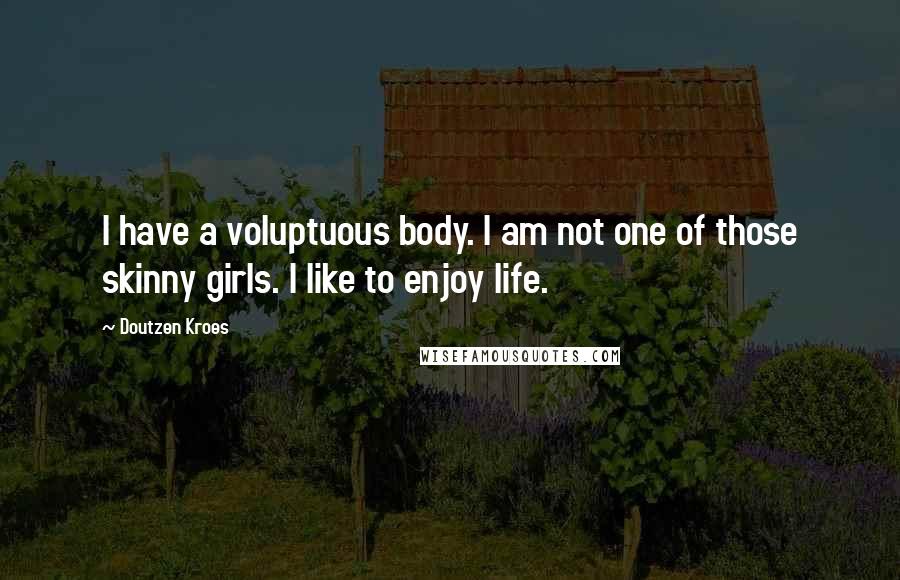 Doutzen Kroes Quotes: I have a voluptuous body. I am not one of those skinny girls. I like to enjoy life.