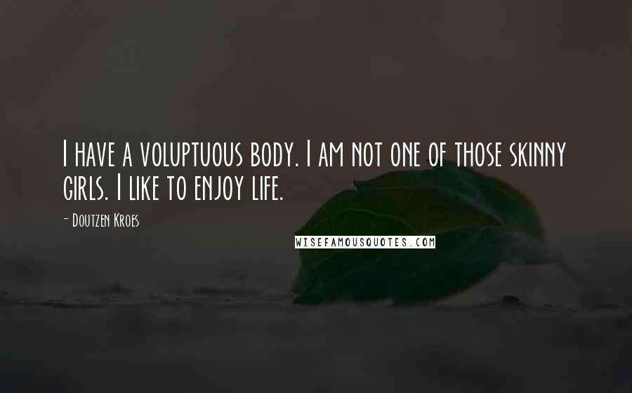 Doutzen Kroes Quotes: I have a voluptuous body. I am not one of those skinny girls. I like to enjoy life.