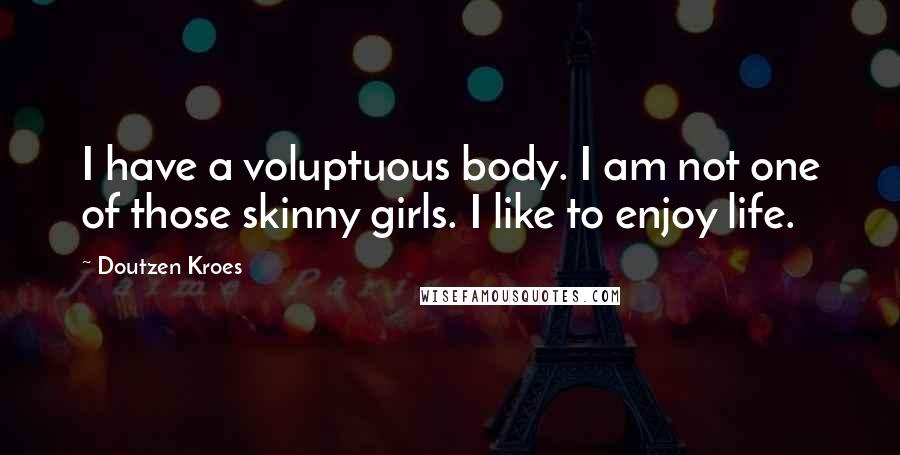 Doutzen Kroes Quotes: I have a voluptuous body. I am not one of those skinny girls. I like to enjoy life.