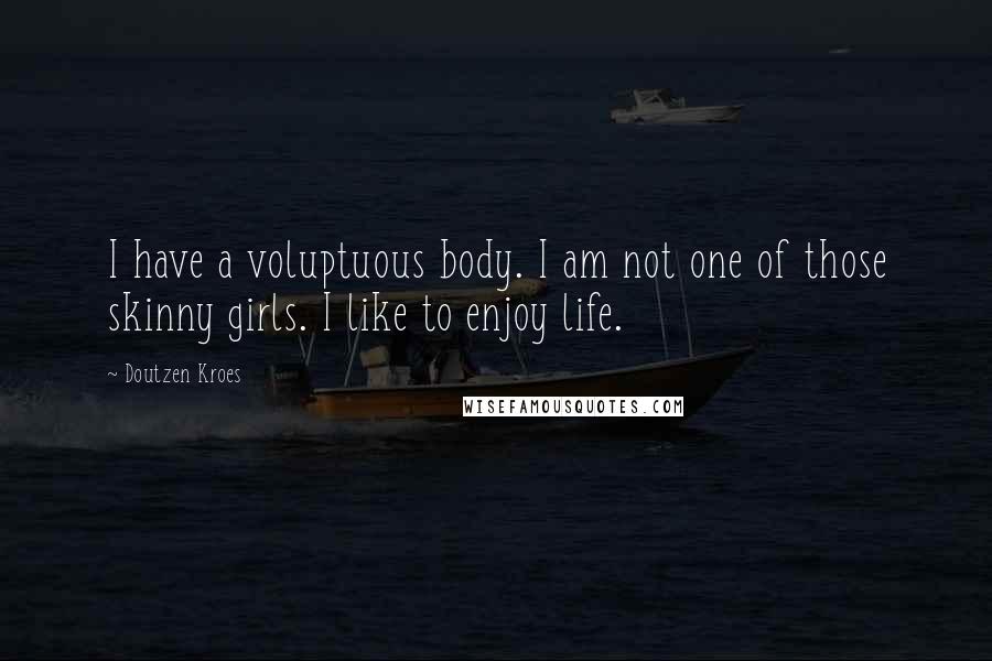 Doutzen Kroes Quotes: I have a voluptuous body. I am not one of those skinny girls. I like to enjoy life.