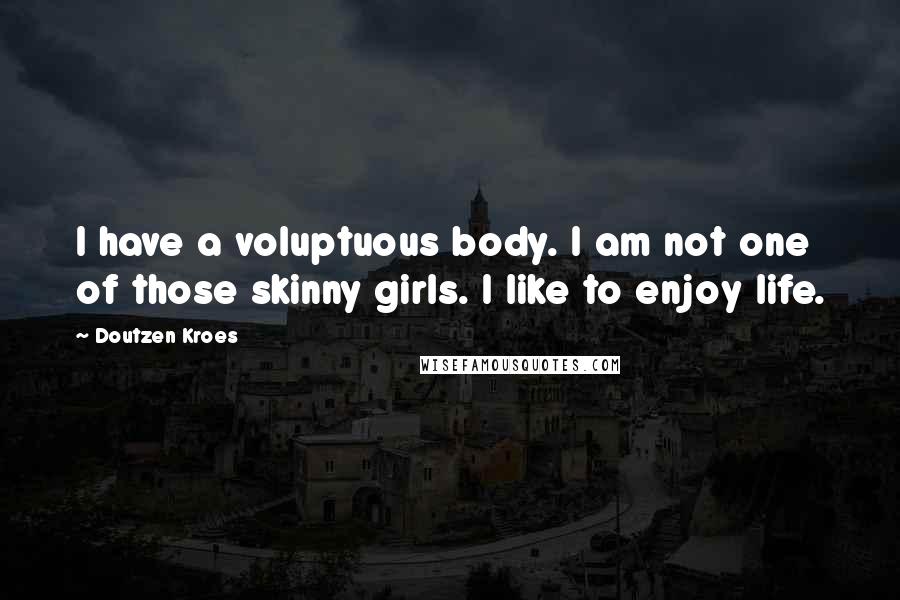 Doutzen Kroes Quotes: I have a voluptuous body. I am not one of those skinny girls. I like to enjoy life.