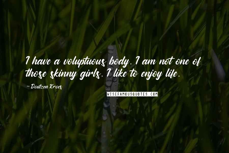 Doutzen Kroes Quotes: I have a voluptuous body. I am not one of those skinny girls. I like to enjoy life.