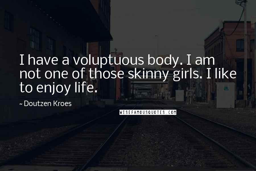 Doutzen Kroes Quotes: I have a voluptuous body. I am not one of those skinny girls. I like to enjoy life.