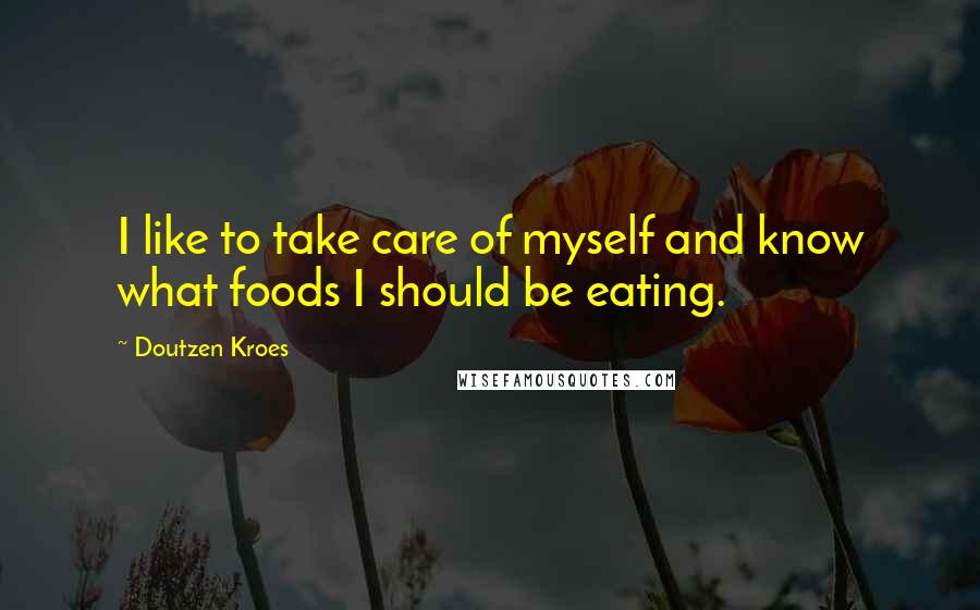 Doutzen Kroes Quotes: I like to take care of myself and know what foods I should be eating.
