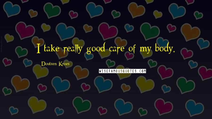 Doutzen Kroes Quotes: I take really good care of my body.