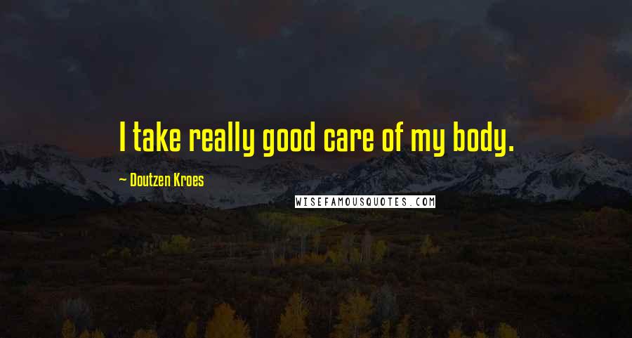 Doutzen Kroes Quotes: I take really good care of my body.