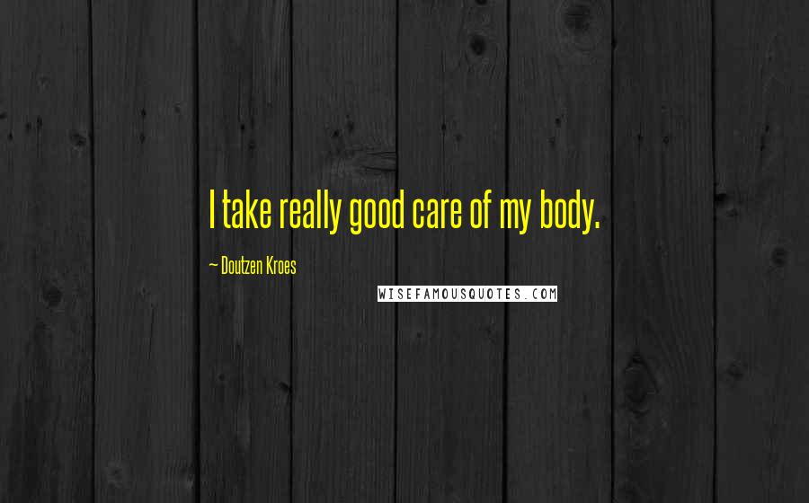 Doutzen Kroes Quotes: I take really good care of my body.