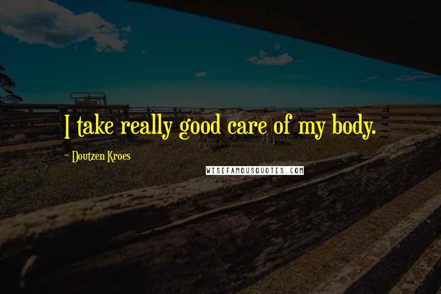 Doutzen Kroes Quotes: I take really good care of my body.