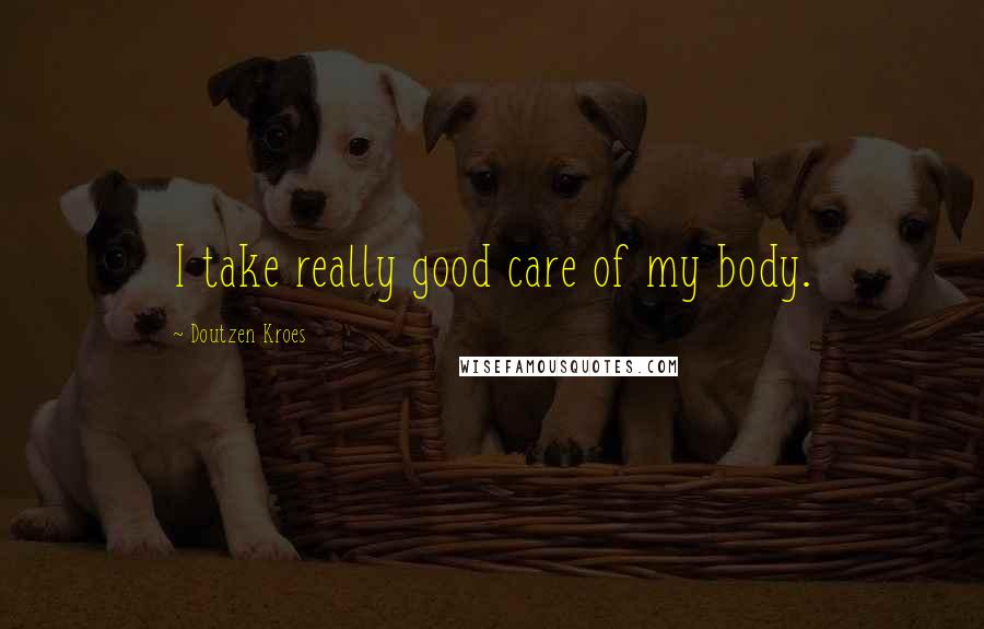 Doutzen Kroes Quotes: I take really good care of my body.