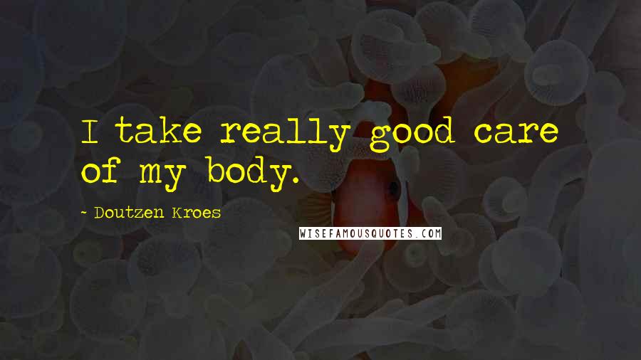 Doutzen Kroes Quotes: I take really good care of my body.