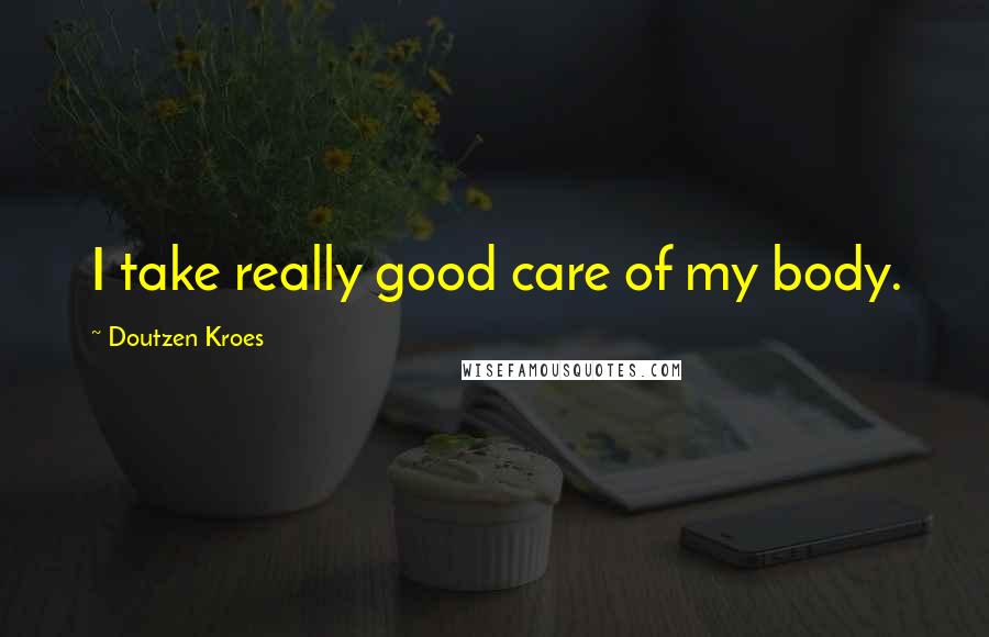 Doutzen Kroes Quotes: I take really good care of my body.