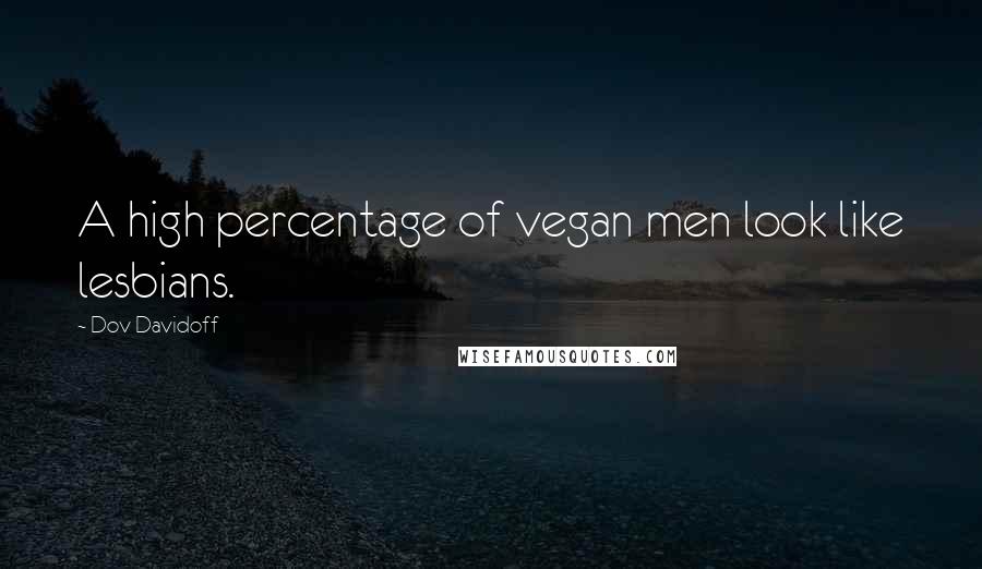 Dov Davidoff Quotes: A high percentage of vegan men look like lesbians.