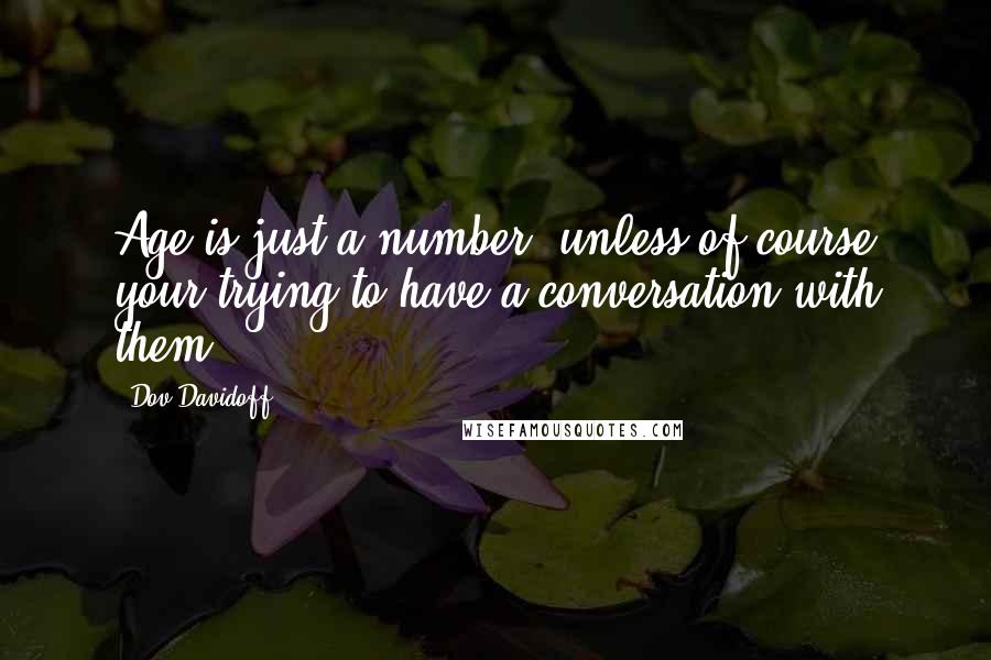Dov Davidoff Quotes: Age is just a number, unless of course your trying to have a conversation with them.