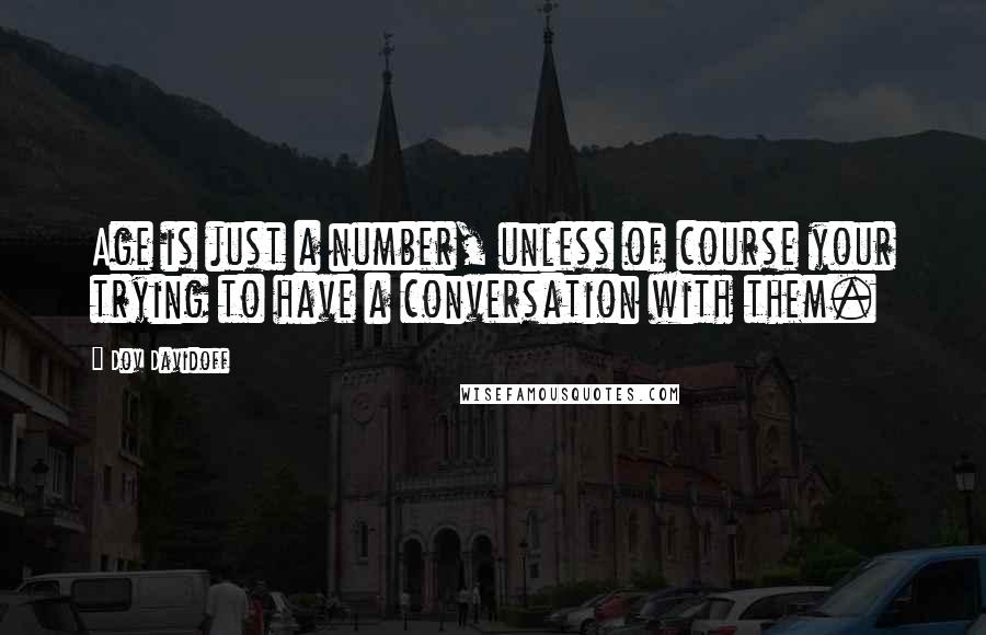 Dov Davidoff Quotes: Age is just a number, unless of course your trying to have a conversation with them.