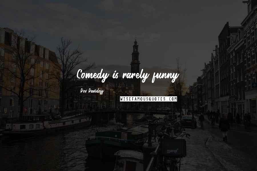 Dov Davidoff Quotes: Comedy is rarely funny.