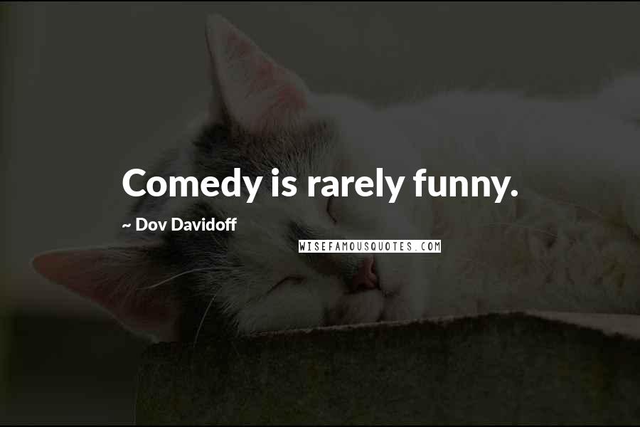 Dov Davidoff Quotes: Comedy is rarely funny.