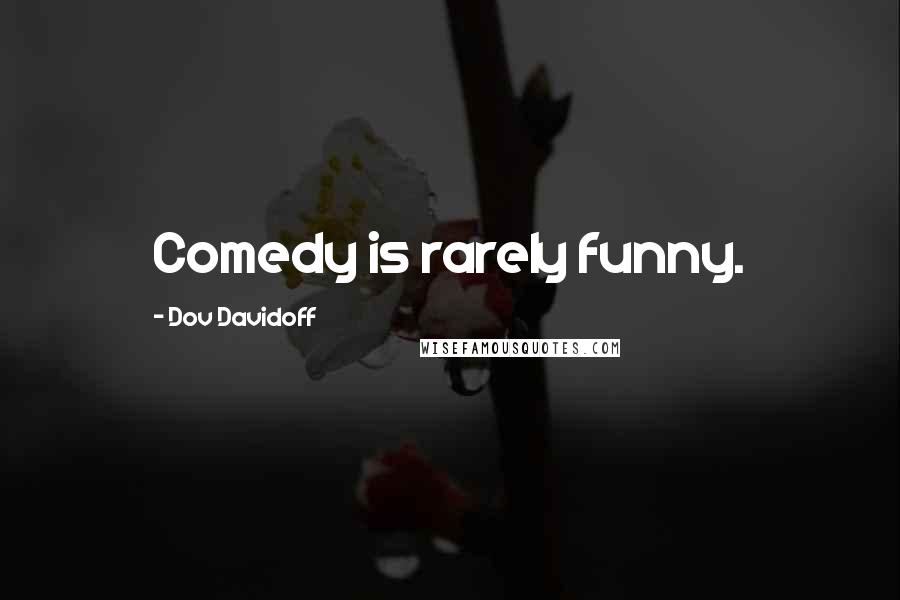 Dov Davidoff Quotes: Comedy is rarely funny.